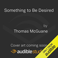 Get KINDLE 💚 Something to be Desired by  Thomas McGuane,David Marantz,Audible Studio