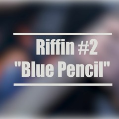 Riffin' #2: "Blue Pencil"