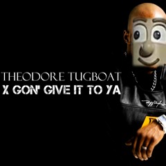 Theodore Tugboat - X Gon' Give It To Ya