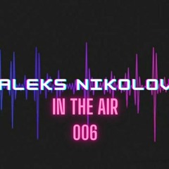 Aleks Nikolov - In The Air 006 Episode 25.05.2023