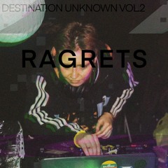Ragrets @ Destination Unknown VOL.2