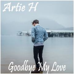 Artie H - Goodbye My Love