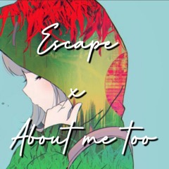 Escape // About Me Too