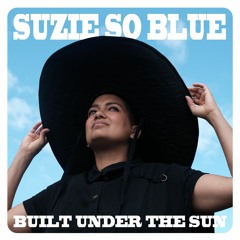 Suzie So Blue - Built Under the Sun