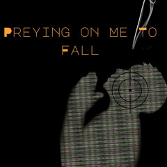 Preying On Me To Fall