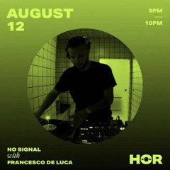 HÖR / No Signal - Francesco De Luca _ August 12 _ 9pm-10pm