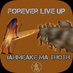 forever live up by Jahmeake Ma Thoth