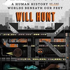 Access EPUB KINDLE PDF EBOOK Underground: A Human History of the Worlds Beneath Our Feet by  Will Hu