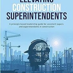 !Save# Elevating Construction Superintendents: A Principle Based Leadership Guide for Assistan