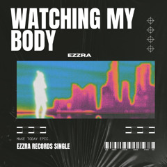 Watching My Body EZZRA
