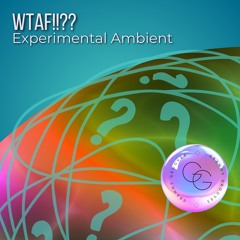 WTAF!!?? (Experimental Ambient Mix)