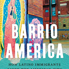 Read EBOOK 📨 Barrio America: How Latino Immigrants Saved the American City by  A. K.