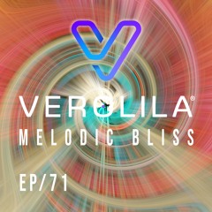 MELODIC BLISS// PROGRESSIVE HOUSE & MELODIC TECHNO/ EP 71 / VEROLILA