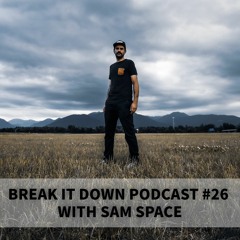 Break it Down Podcast #26 With Sam Space