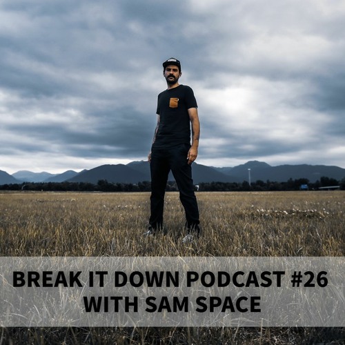Break it Down Podcast #26 With Sam Space