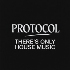 Protocol - There's Only House Music (Extended Mix)