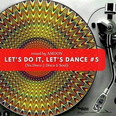 LET'S DO IT, LET'S DANCE #5 (Nu Disco, Disco & Soul)- AMOON