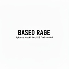 Ilykarma, AttackIsHere, Lil B The BasedGod - BASED RAGE (Gokami, StarBoyRob, Chris Vayle)
