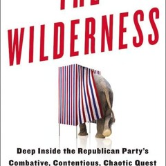 ⭐[PDF]⚡ The Wilderness: Deep Inside the Republican Party's Combative,