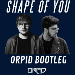 Ed Sheeran- Shape Of You (Orpid Bootleg)