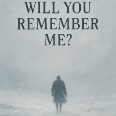 Will You Remember Me?