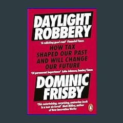 ((Ebook)) 💖 Daylight Robbery: How Tax Shaped Our Past and Will Change Our Future [Ebook]