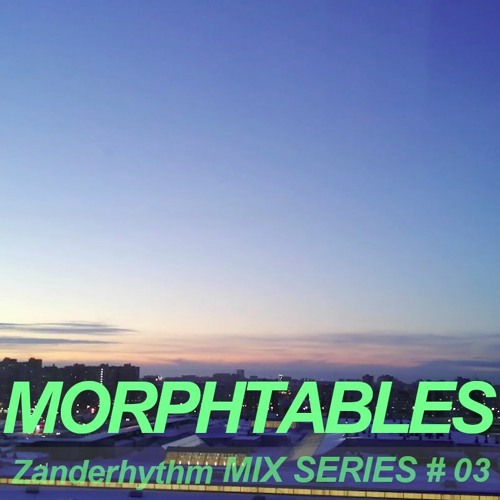 Zanderhythm MIX SERIES #03 - MORPHTABLES