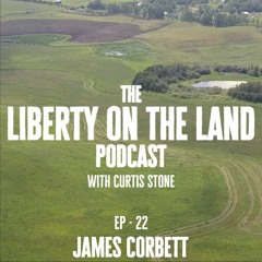 Liberty on the Land – Ep 22 – James Corbett – 14 Years Of Truth Telling Journailism
