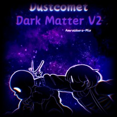 Dark Matter V2 (DustComet) (Amrazkero-Mix) (1/2 Double Upload Special)