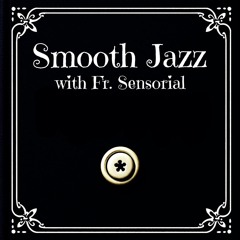 SmoothJazz with Fr. Sensorial