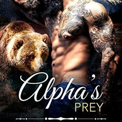 [Access] KINDLE PDF EBOOK EPUB Alpha's Prey: A BBW Bear Shifter Romance (Bad Boy Alph