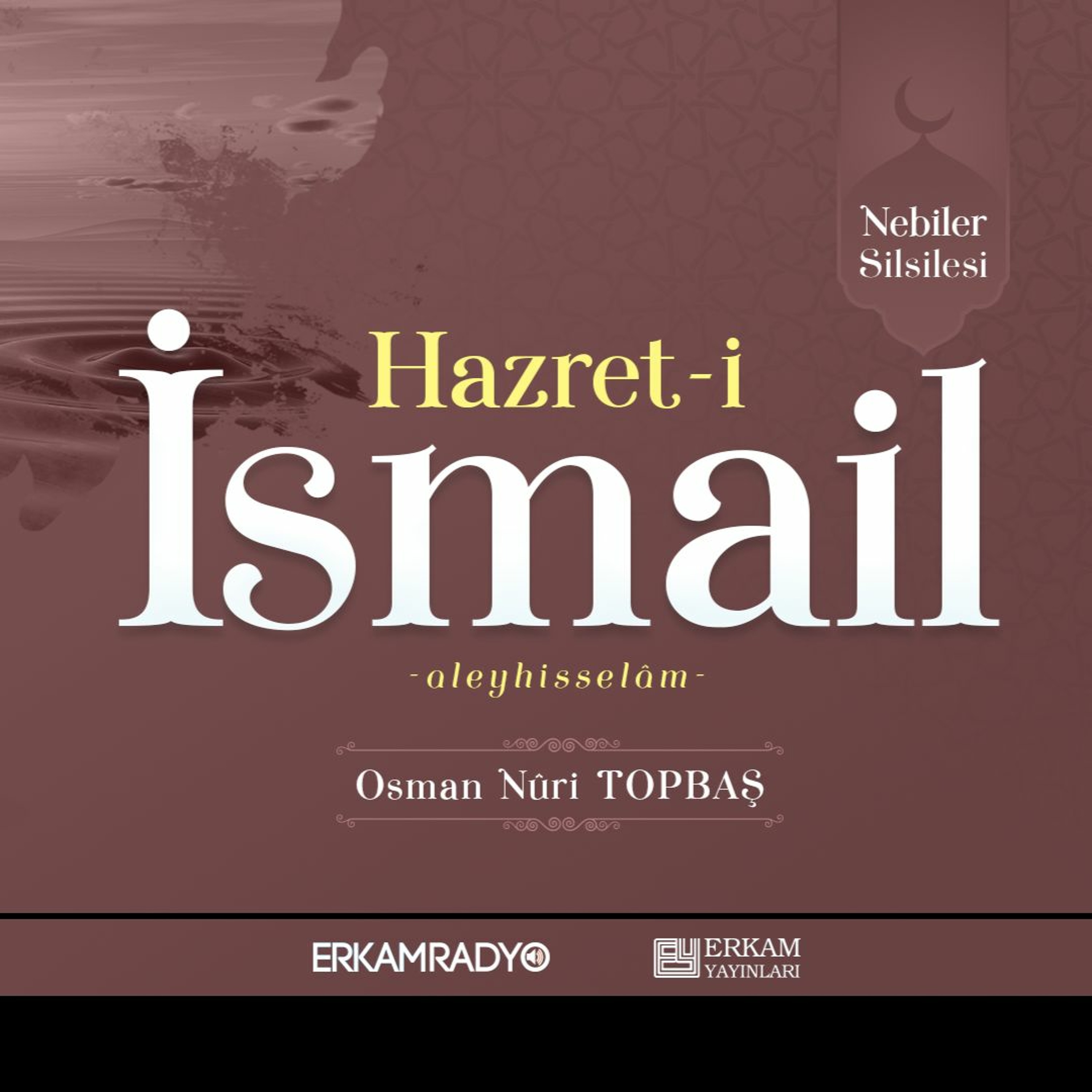 Hazret-i İsmail Aleyhisselâm (Nebiler Silsilesi 12 - Sesli Kitap) - Osman Nuri Topbaş