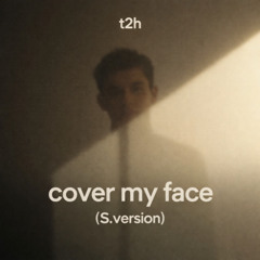 t2h - cover my face (S version)