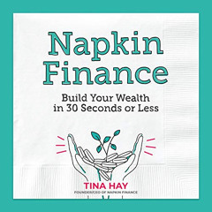 download KINDLE 📔 Napkin Finance: Build Your Wealth in 30 Seconds or Less by  Tina H