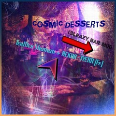 Cosmic Desserts (Sleazy Bar Mix) - with REKHA - IYERN  [Fe]