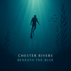 Chester Rivers - Beneath The Blue