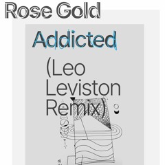 Rose Gold - Addicted (Leo Leviston Remix)