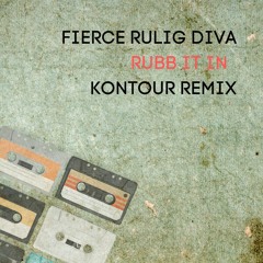 Fierce Rulig Diva - Rubb It In (Kontour Remix)