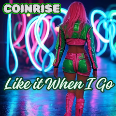 CoinRise - Like It When I Go