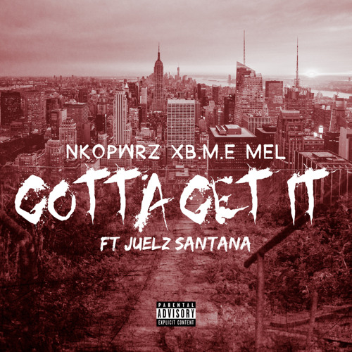 NKOPWRZ X B.M.E MEL FT JUELZ SANTANA "GOTTA GET IT"