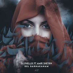 DJ Phellix Ft. Amir Sheykh - Del Barnakanam (Original Mix)