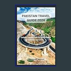 {DOWNLOAD} 💖 PAKISTAN TRAVEL GUIDE 2024: Exploring Pakistan: A Journey Through Diverse Landscapes