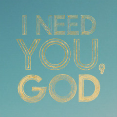 I need You, God