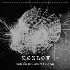 K Ø Z L Ø V - You're Inside My Head (FREE DL)