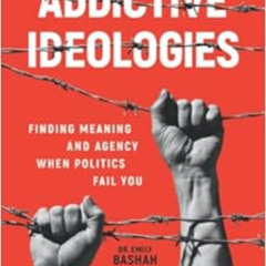 [Access] EBOOK 💛 Addictive Ideologies: Finding Meaning and Agency When Politics Fail