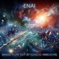 Enai - This Is a Dream (Undercatt Remix) (Magic Flute edit by Ignacio Arbeleche)