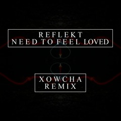 Reflekt - Need To Feel Loved (Xowcha Remix)