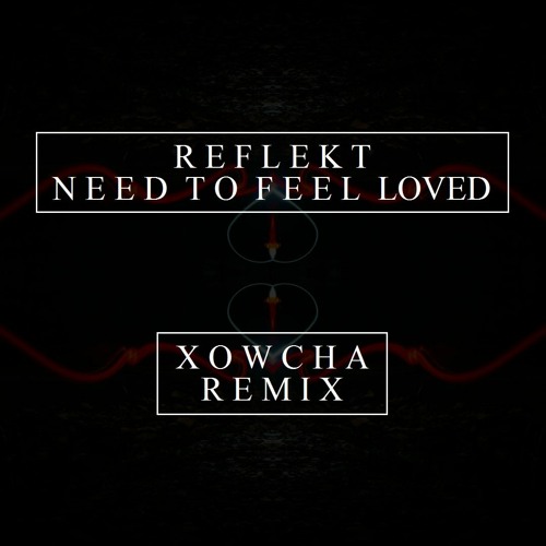 Reflekt - Need To Feel Loved (Xowcha Remix)