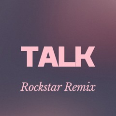 Talk (Rockstar Remix)
