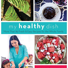 Access EBOOK 📨 My Healthy Dish: More Than 85 Fresh & Easy Recipes for the Whole Fami